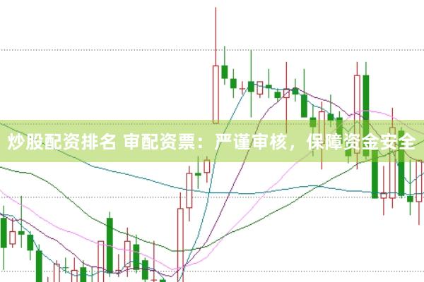 炒股配资排名 审配资票:严谨审核,保障资金安全